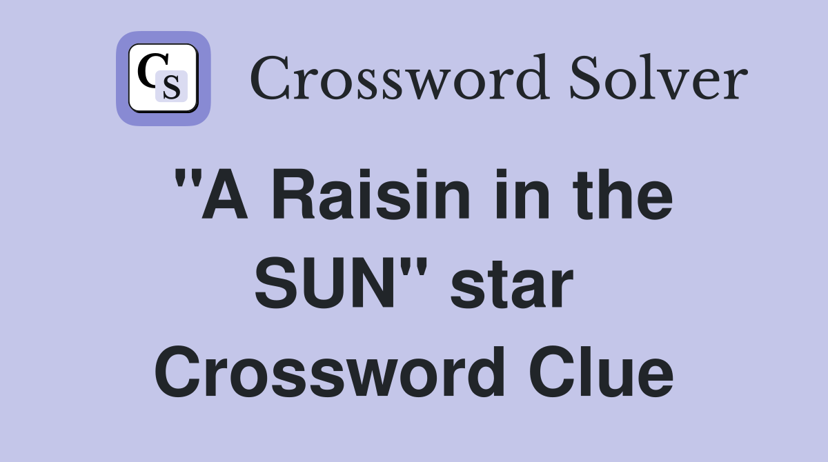 ''A Raisin in the SUN'' star Crossword Clue