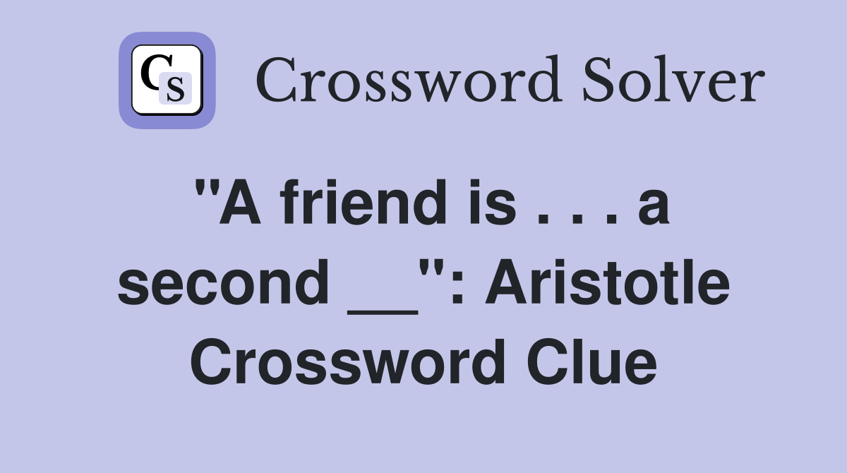 ''A friend is . . . a second __'': Aristotle Crossword Clue