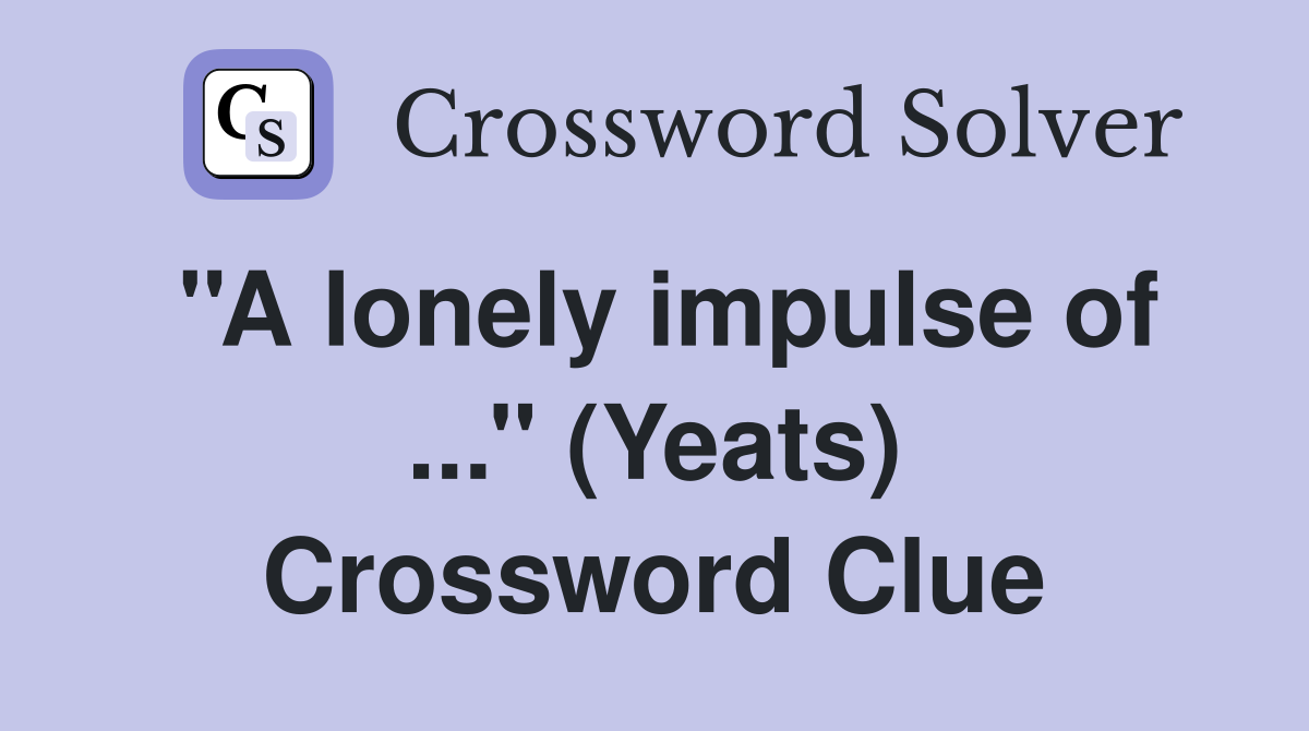 ''A lonely impulse of ...'' (Yeats) Crossword Clue