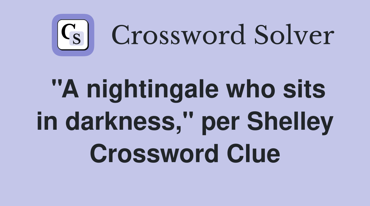 ''A nightingale who sits in darkness,'' per Shelley Crossword Clue