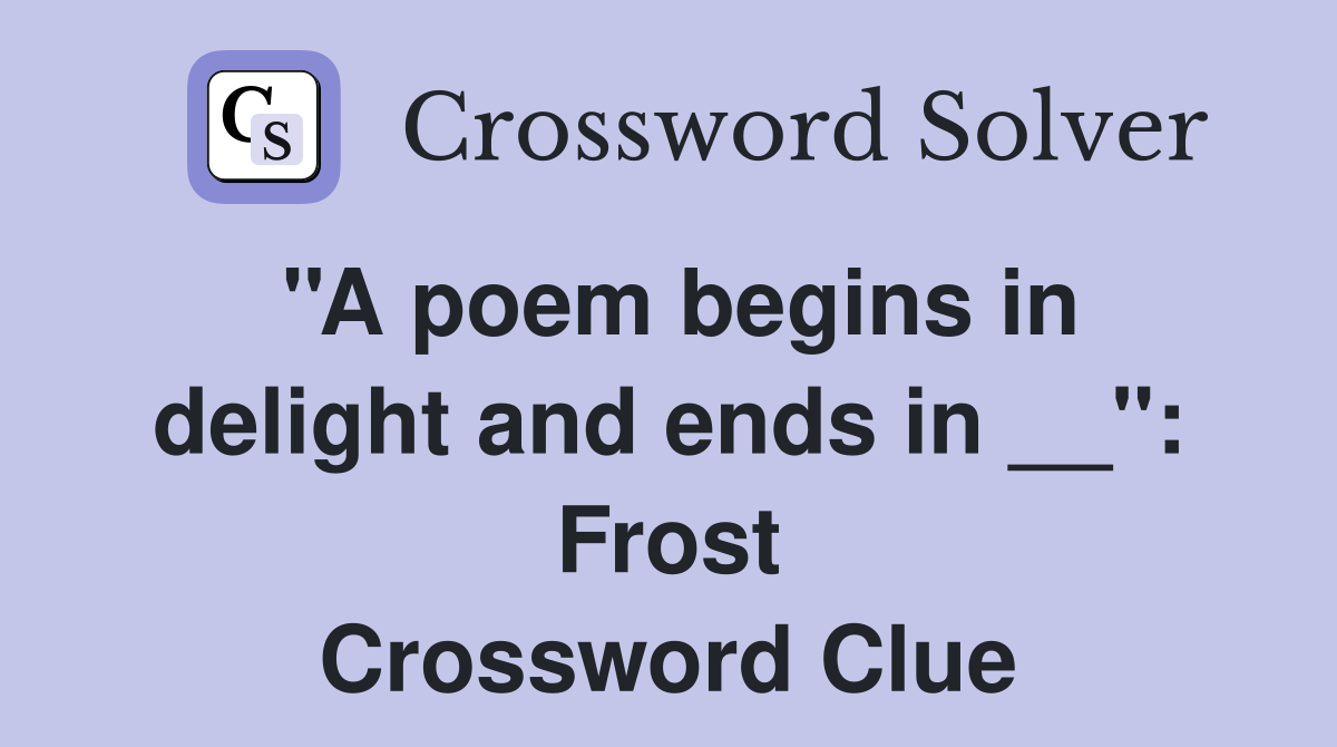 ''A poem begins in delight and ends in __'': Frost Crossword Clue