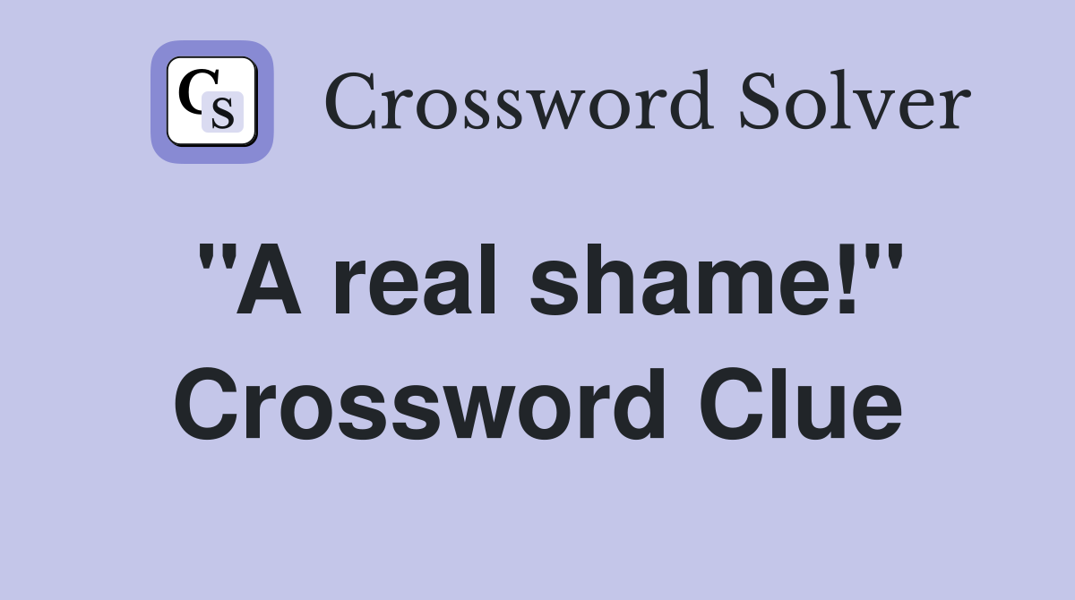 ''A real shame!'' Crossword Clue