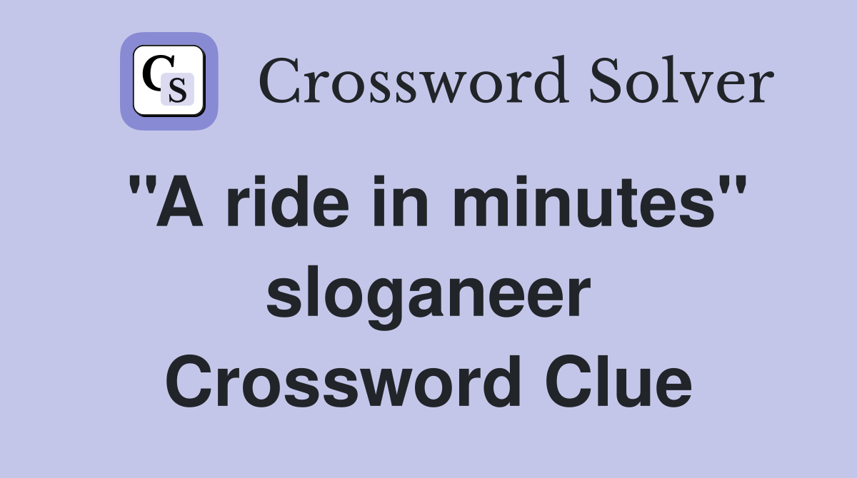 ''A ride in minutes'' sloganeer Crossword Clue