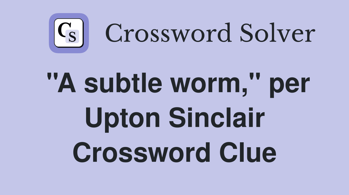 ''A subtle worm,'' per Upton Sinclair Crossword Clue