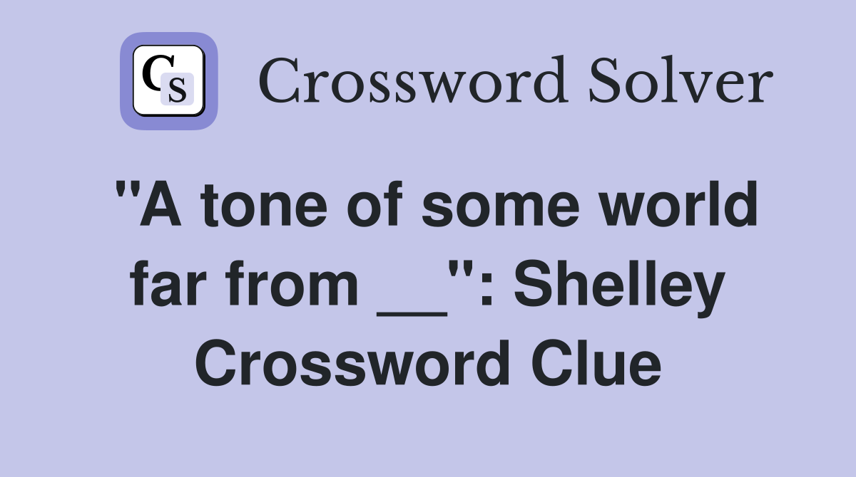 ''A tone of some world far from __'': Shelley Crossword Clue