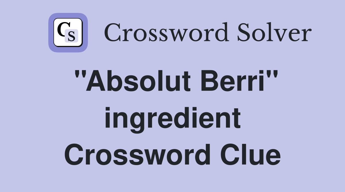 ''Absolut Berri'' ingredient Crossword Clue