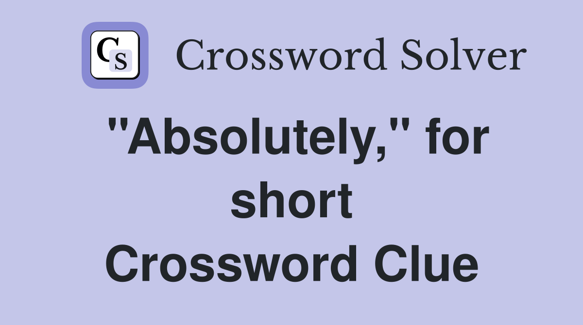 ''Absolutely,'' for short Crossword Clue