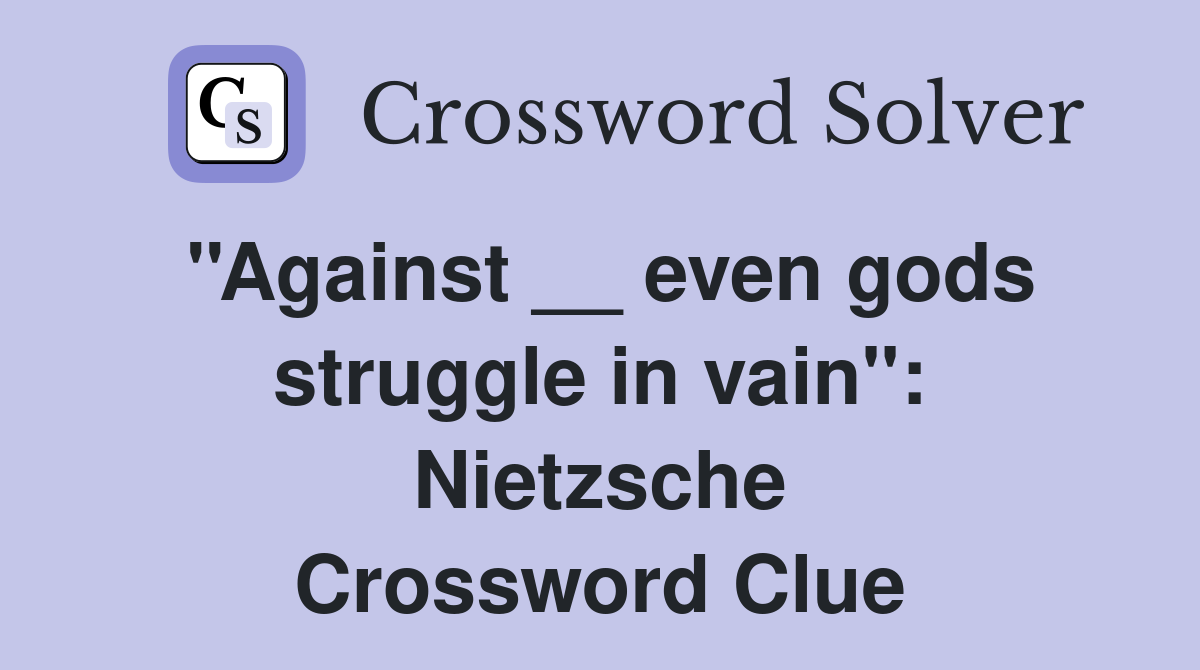 ''Against __ even gods struggle in vain'': Nietzsche Crossword Clue