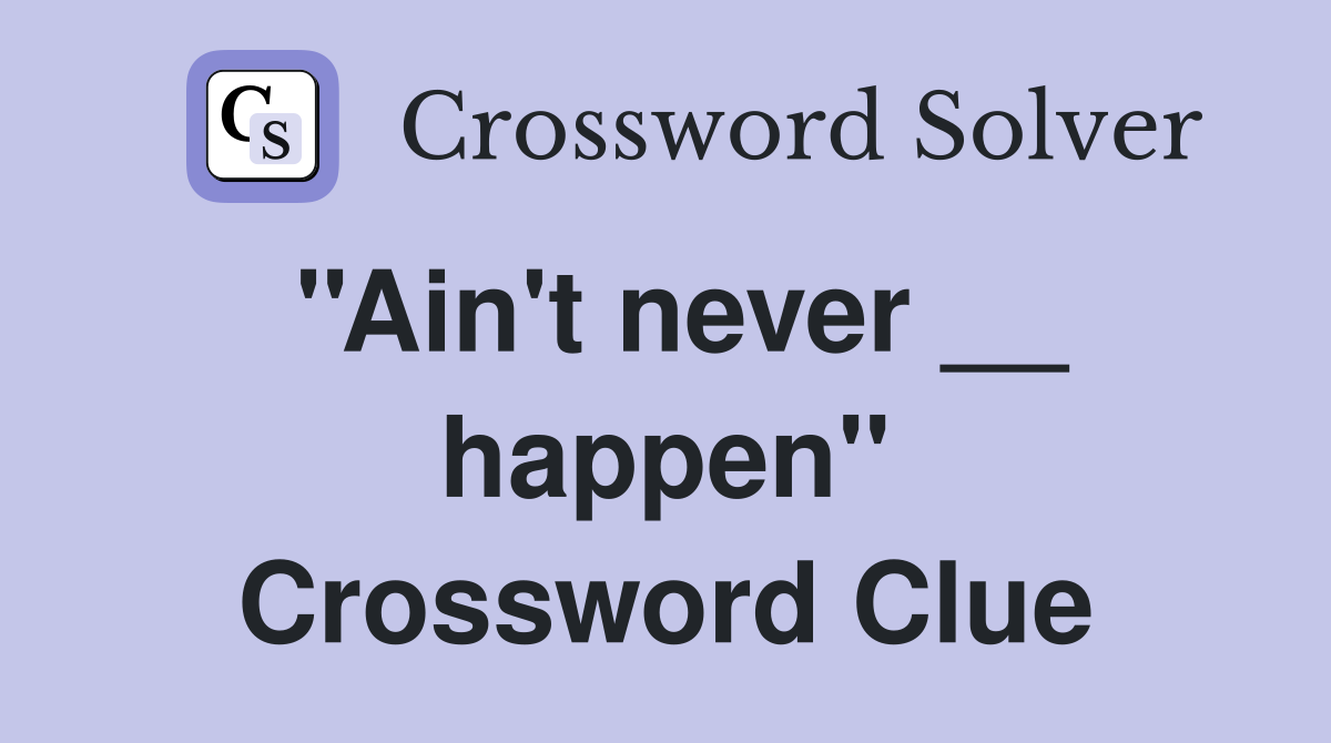 ''Ain't never __ happen'' Crossword Clue