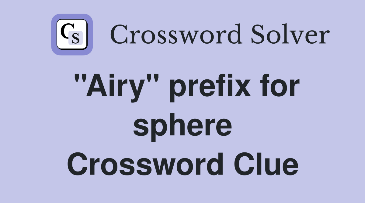 ''Airy'' prefix for sphere Crossword Clue