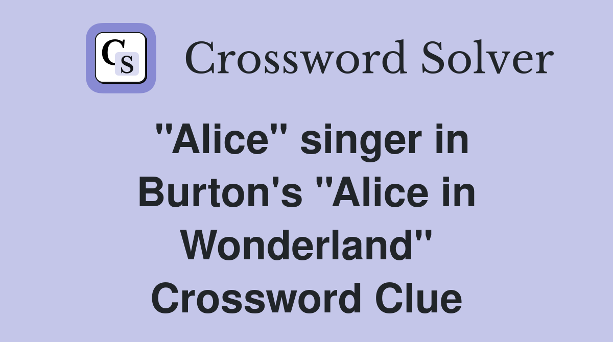 ''Alice'' singer in Burton's ''Alice in Wonderland'' Crossword Clue
