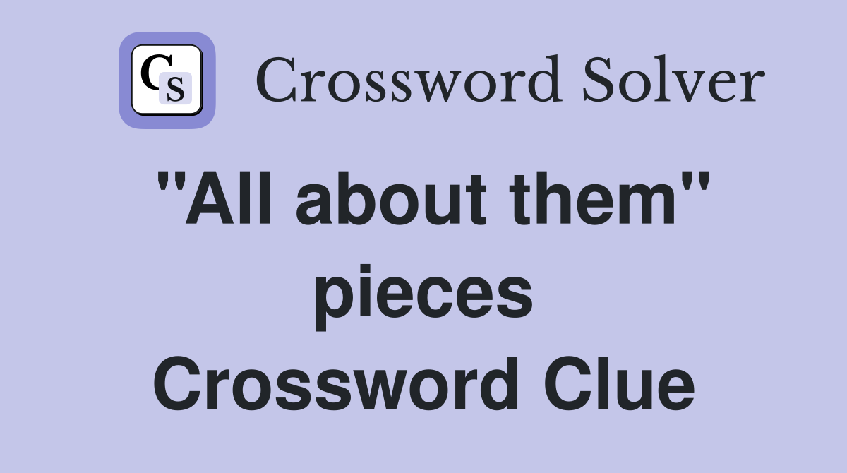 ''All about them'' pieces Crossword Clue