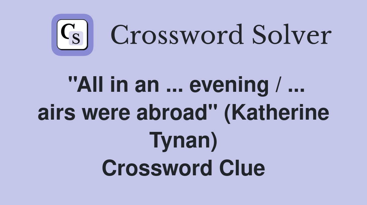 ''All in an ... evening / ... airs were abroad'' (Katherine Tynan) Crossword Clue