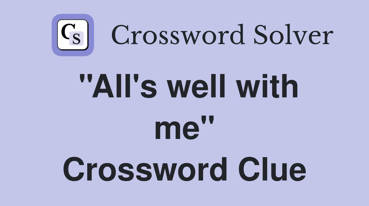 ''All's well with me'' Crossword Clue