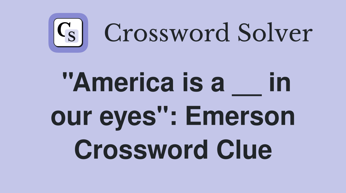 ''America is a __ in our eyes'': Emerson Crossword Clue