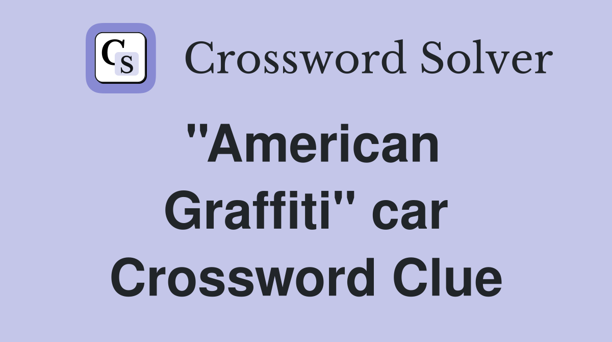 ''American Graffiti'' car Crossword Clue