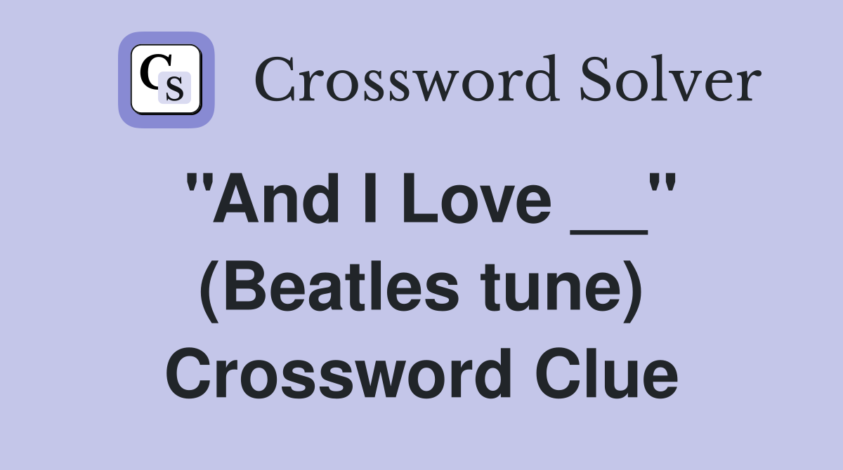 ''And I Love __'' (Beatles tune) Crossword Clue