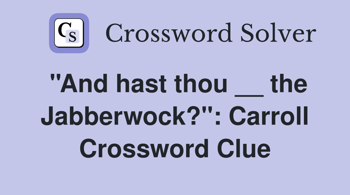 ''And hast thou __ the Jabberwock?'': Carroll Crossword Clue