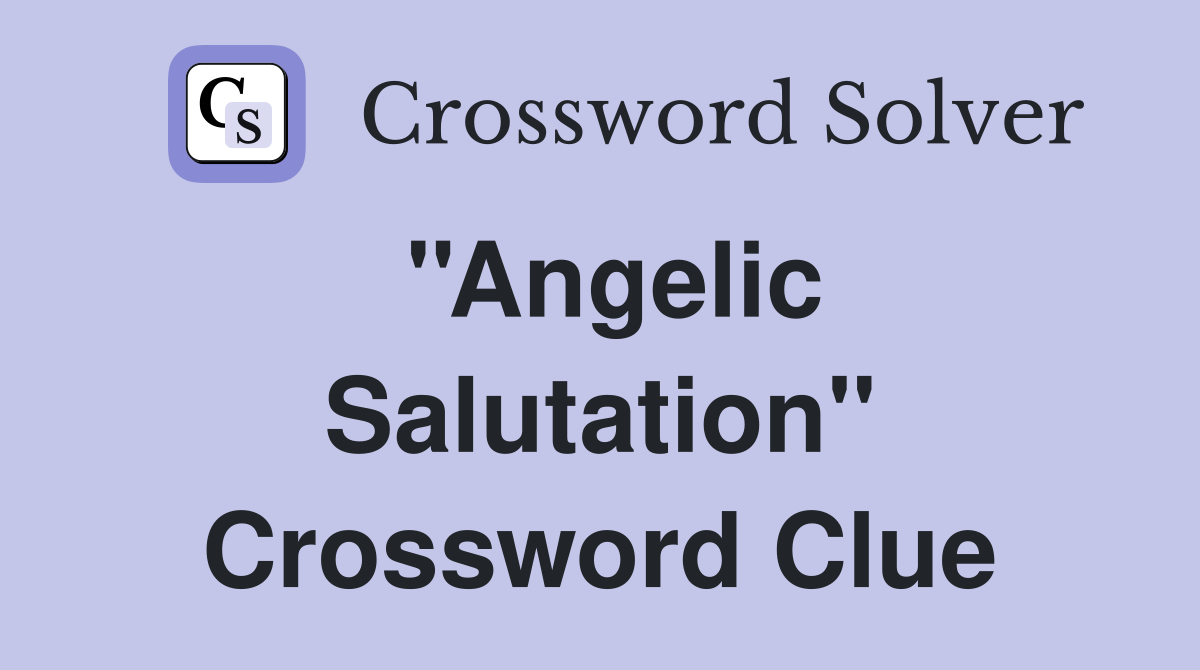 ''Angelic Salutation'' Crossword Clue