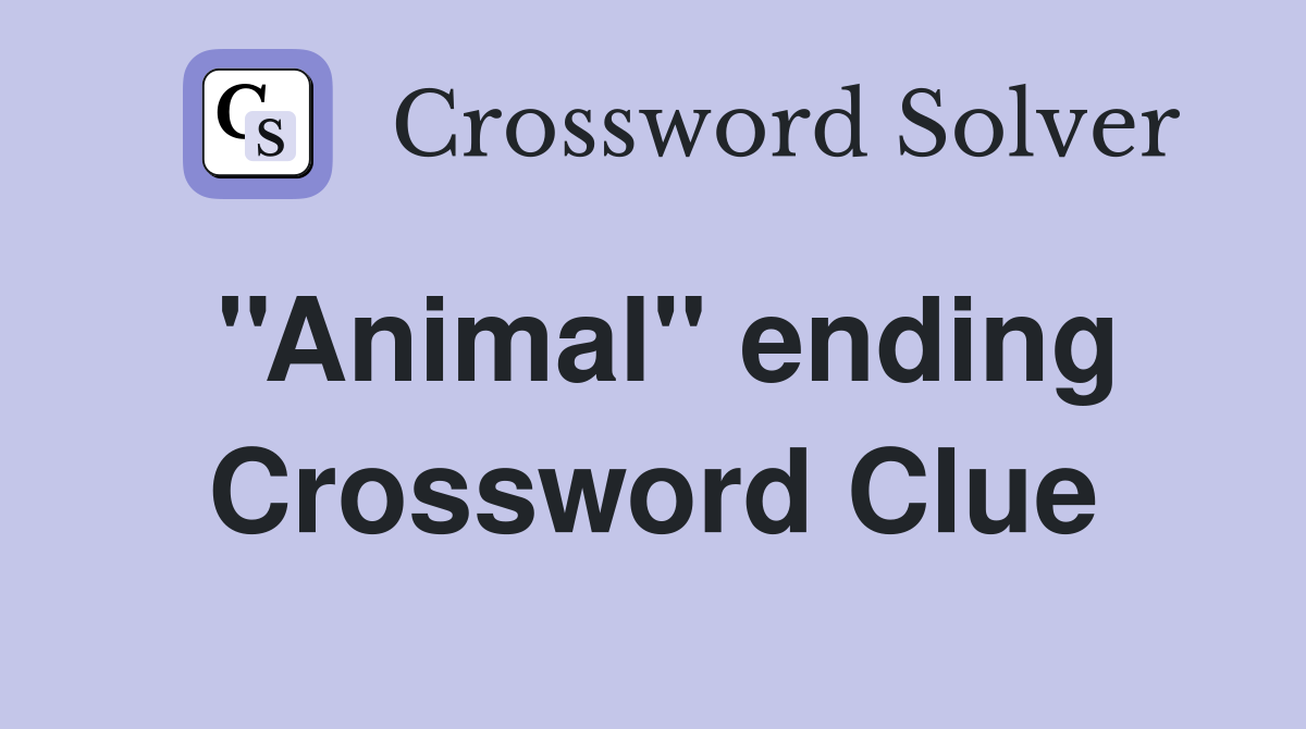 ''Animal'' ending Crossword Clue