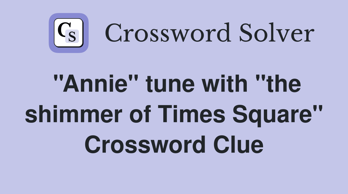 ''Annie'' tune with ''the shimmer of Times Square'' Crossword Clue