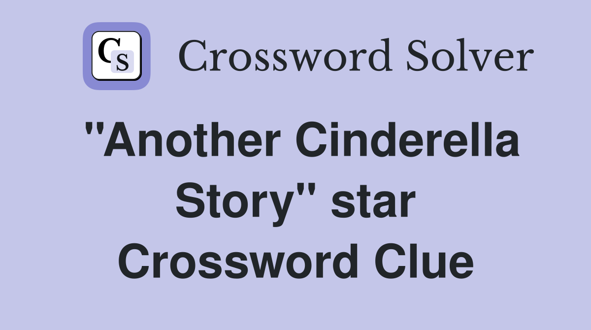''Another Cinderella Story'' star Crossword Clue