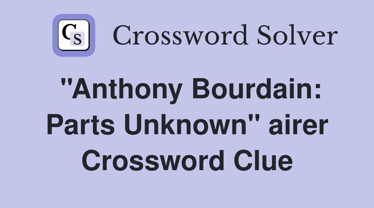 ''Anthony Bourdain: Parts Unknown'' airer Crossword Clue