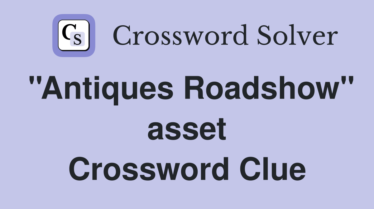 ''Antiques Roadshow'' asset Crossword Clue