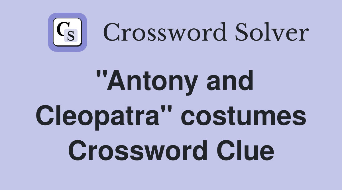 ''Antony and Cleopatra'' costumes Crossword Clue