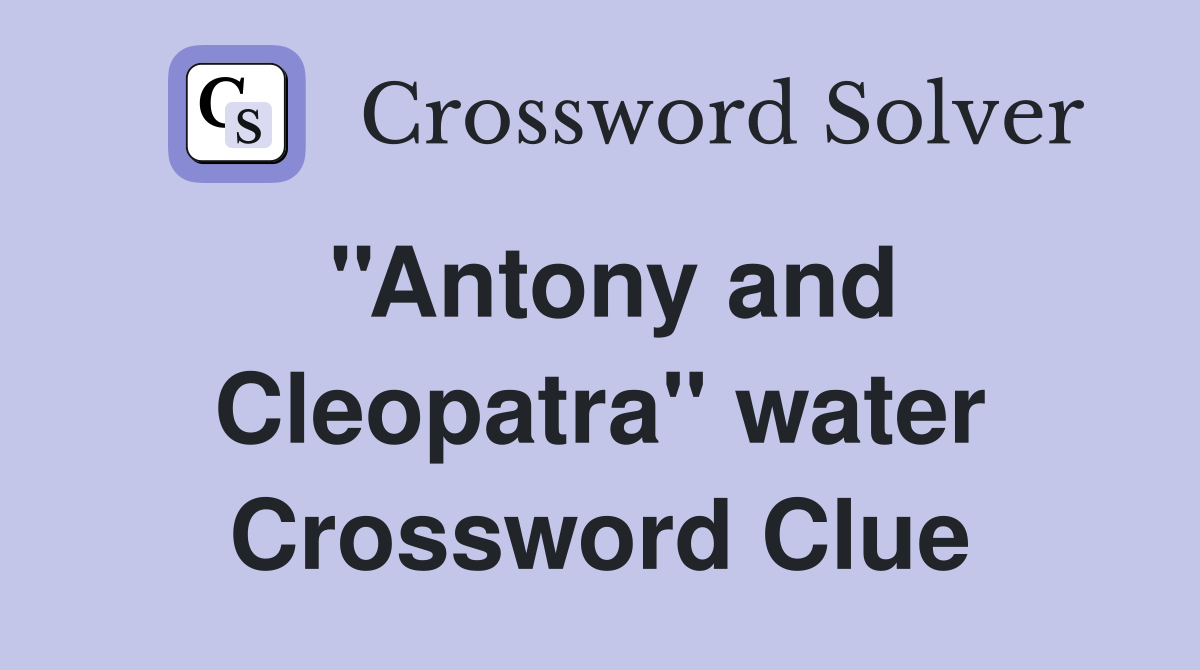 ''Antony and Cleopatra'' water Crossword Clue