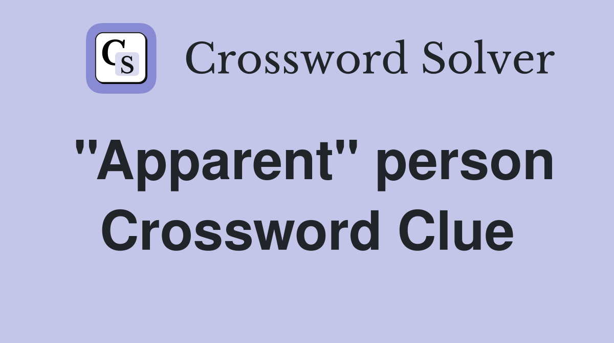 ''Apparent'' person Crossword Clue