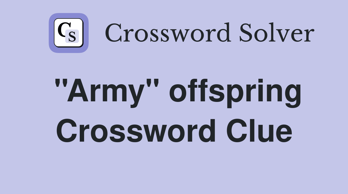 ''Army'' offspring Crossword Clue