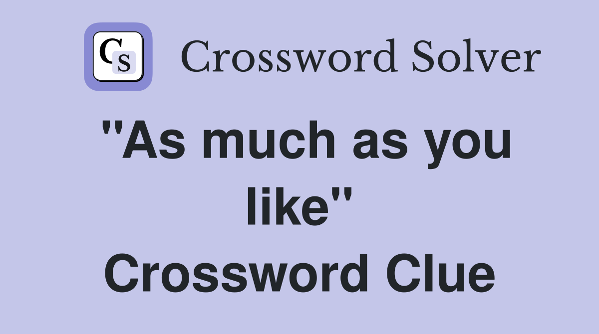 ''As much as you like'' Crossword Clue