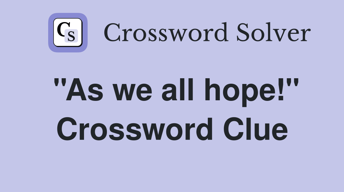 ''As we all hope!'' Crossword Clue