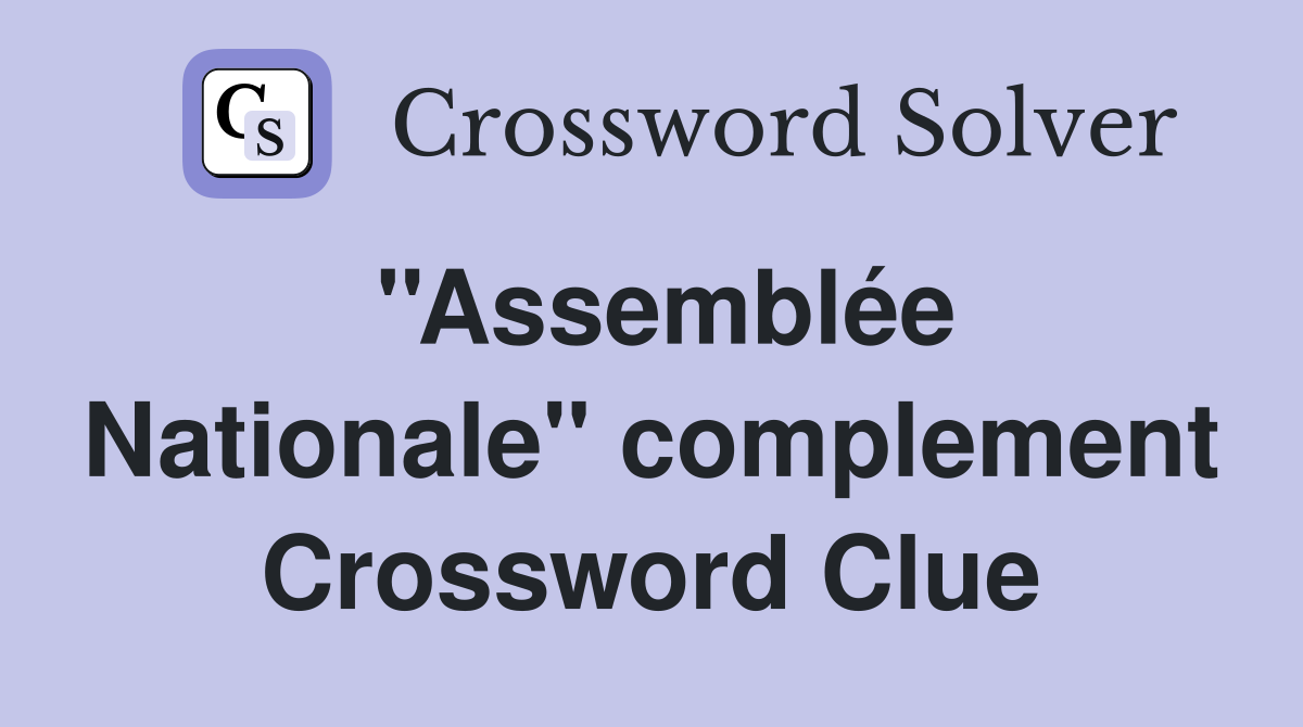 ''Assemblée Nationale'' complement Crossword Clue