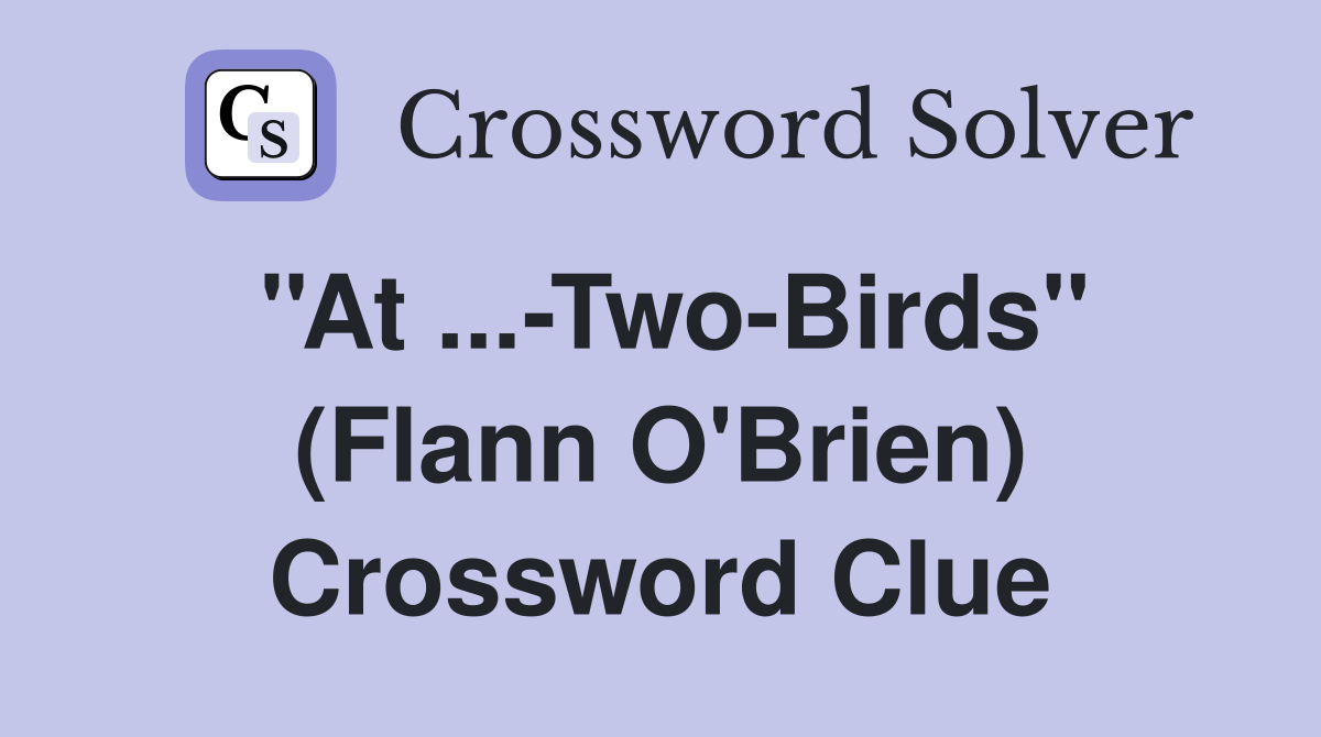 ''At ...-Two-Birds'' (Flann O'Brien) Crossword Clue