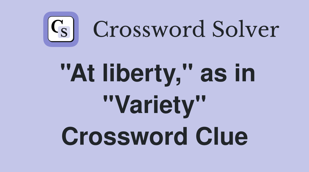 ''At liberty,'' as in ''Variety'' Crossword Clue