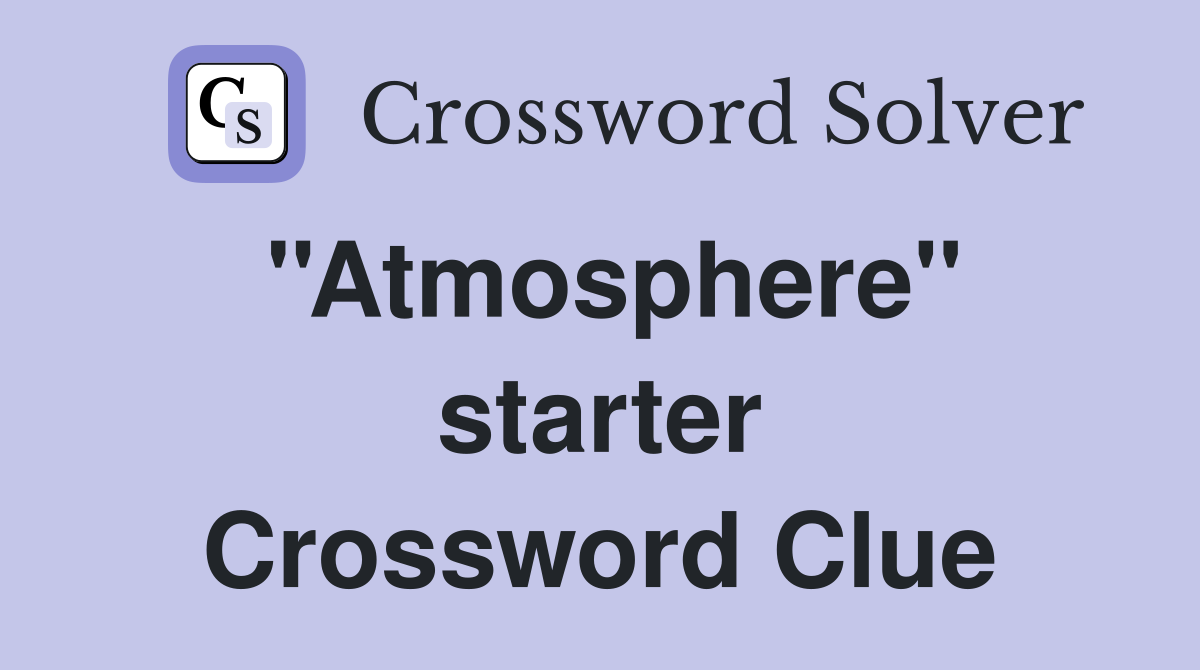''Atmosphere'' starter Crossword Clue