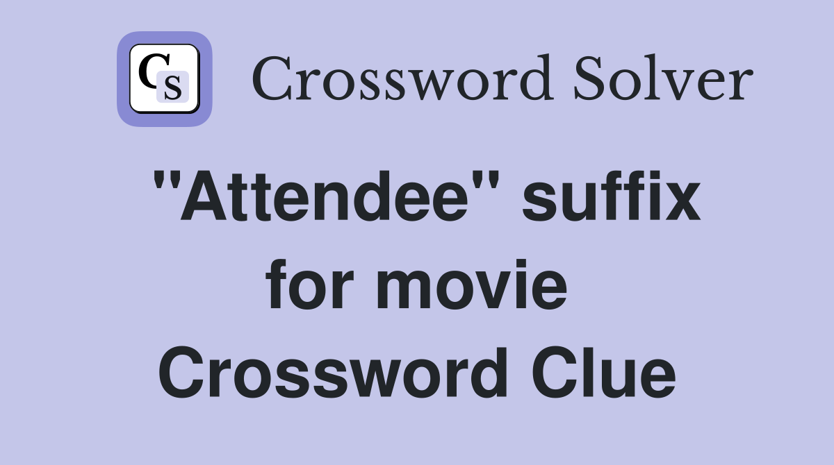 ''Attendee'' suffix for movie Crossword Clue