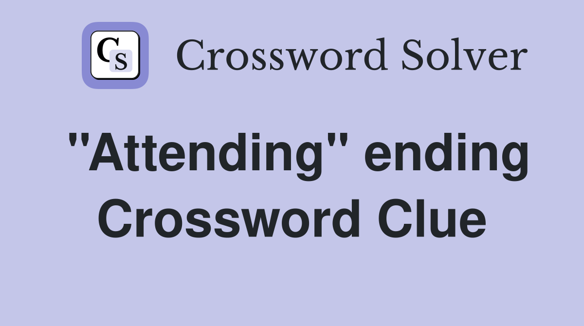 ''Attending'' ending Crossword Clue