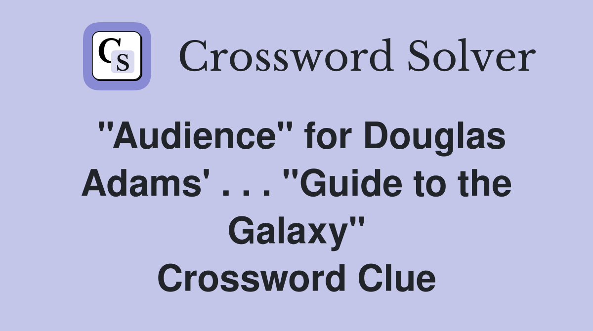 ''Audience'' for Douglas Adams' . . . ''Guide to the Galaxy'' Crossword Clue
