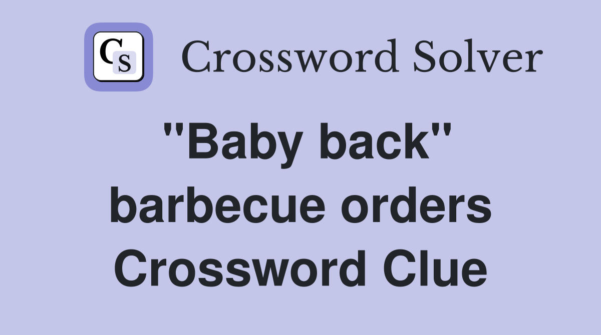 ''Baby back'' barbecue orders Crossword Clue