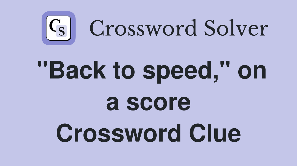 ''Back to speed,'' on a score Crossword Clue