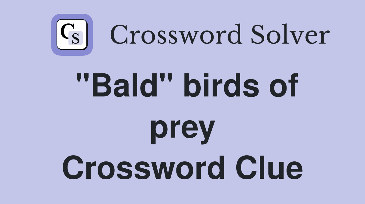 ''Bald'' birds of prey Crossword Clue