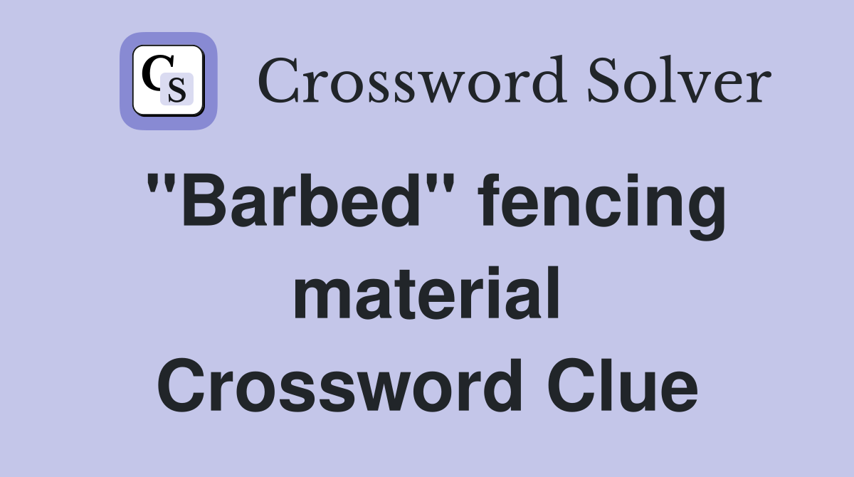 ''Barbed'' fencing material Crossword Clue
