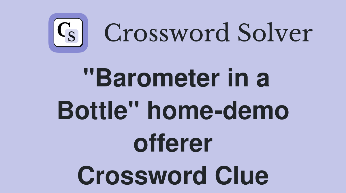 ''Barometer in a Bottle'' home-demo offerer Crossword Clue
