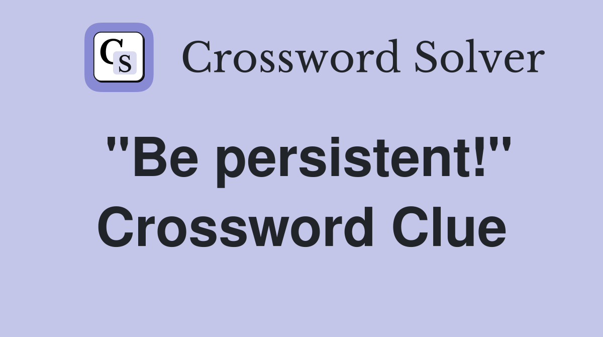 ''Be persistent!'' Crossword Clue