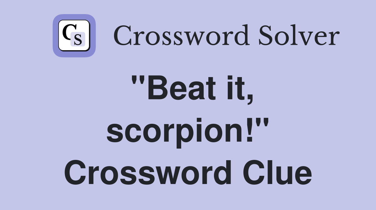 ''Beat it, scorpion!'' Crossword Clue