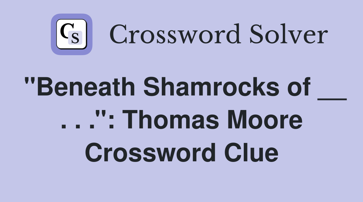 ''Beneath Shamrocks of __ . . .'': Thomas Moore Crossword Clue