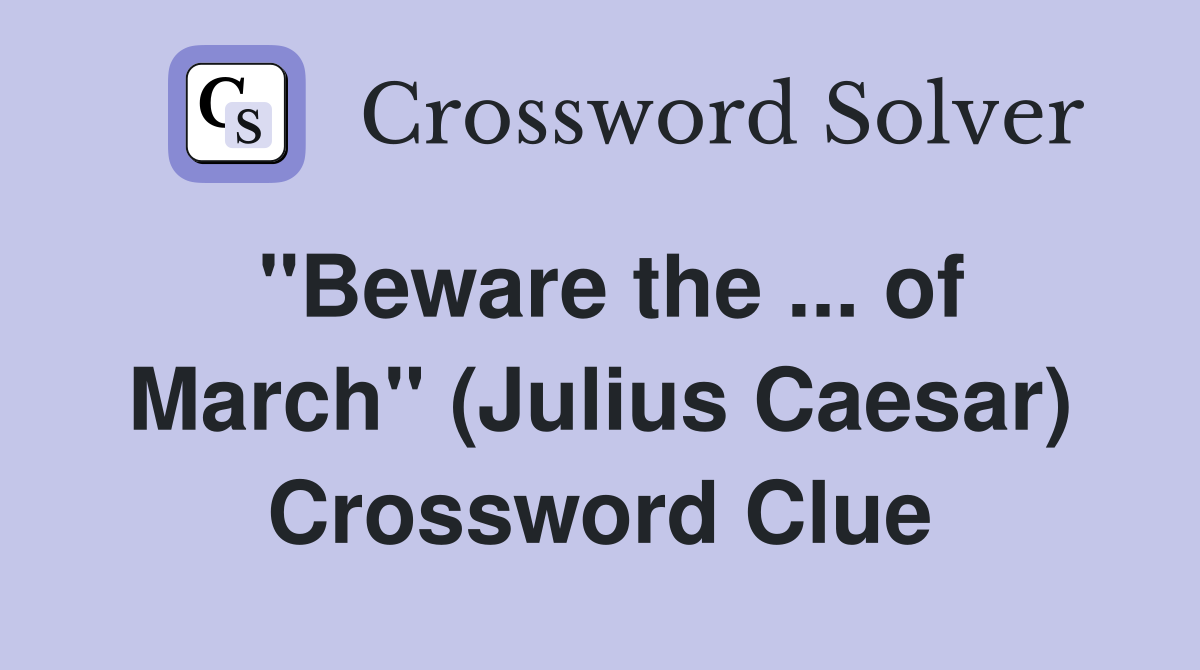 ''Beware the ... of March'' (Julius Caesar) Crossword Clue
